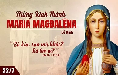 Thứ Ba 22/07/2025 – Thứ Ba tuần 16 thường niên – THÁNH NỮ MARIA MADALENA - Lễ Kính
